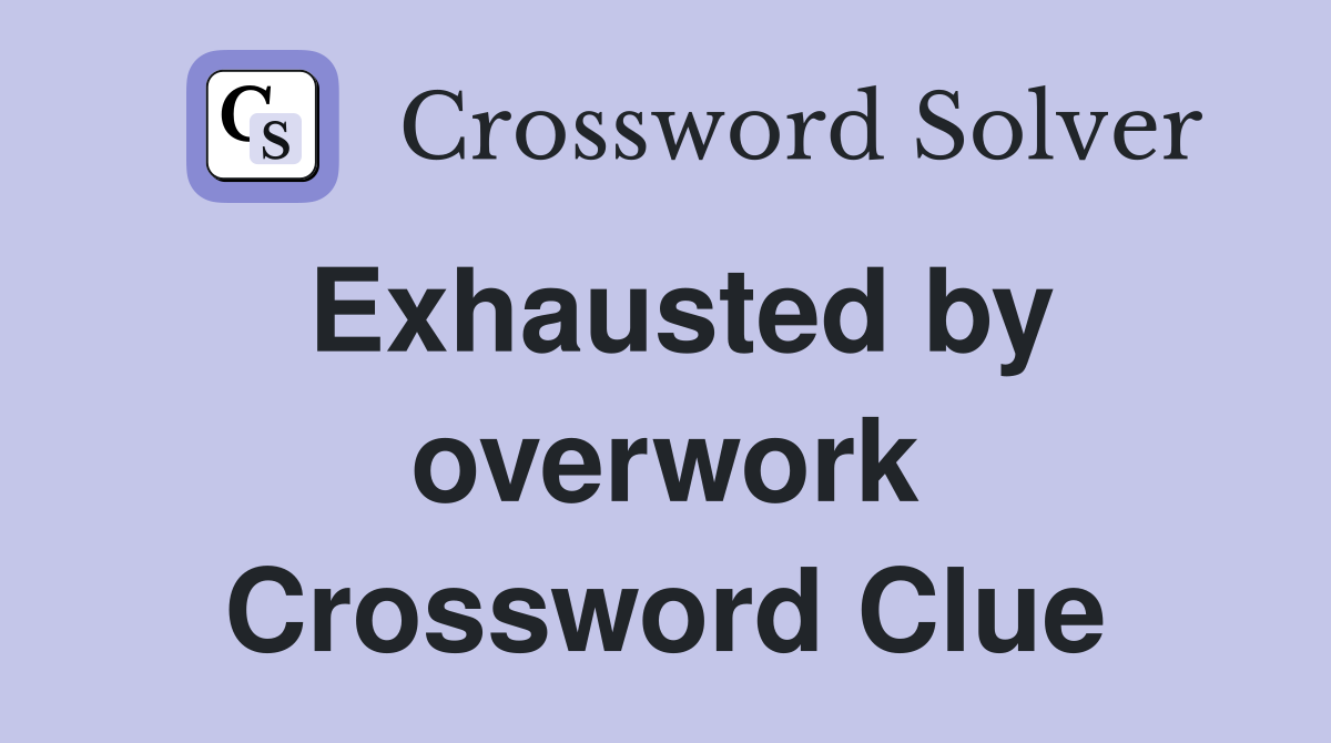 Exhausted by overwork Crossword Clue