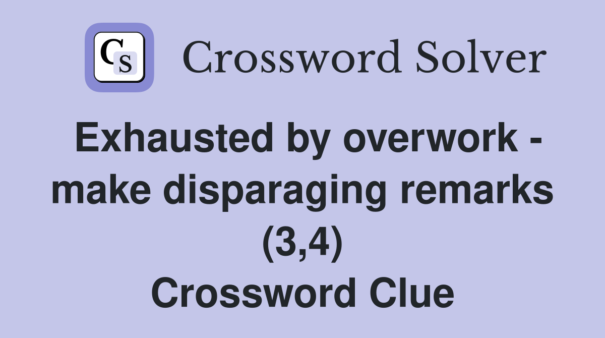 Exhausted by overwork - make disparaging remarks (3,4) Crossword Clue