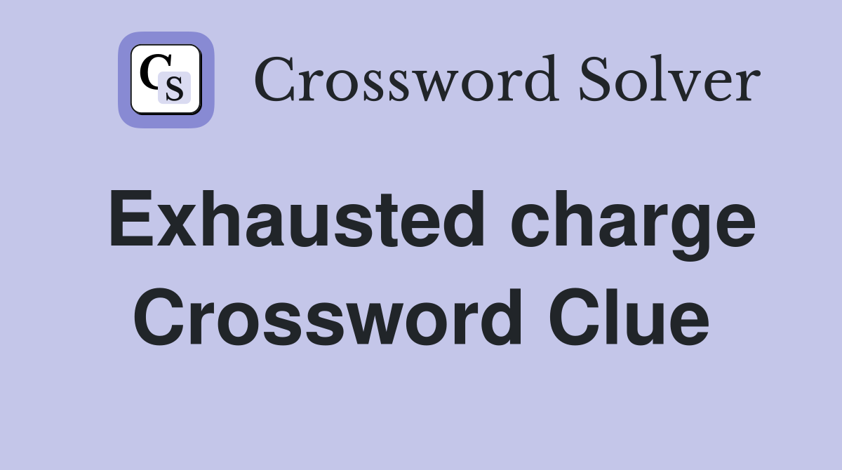 Exhausted charge Crossword Clue