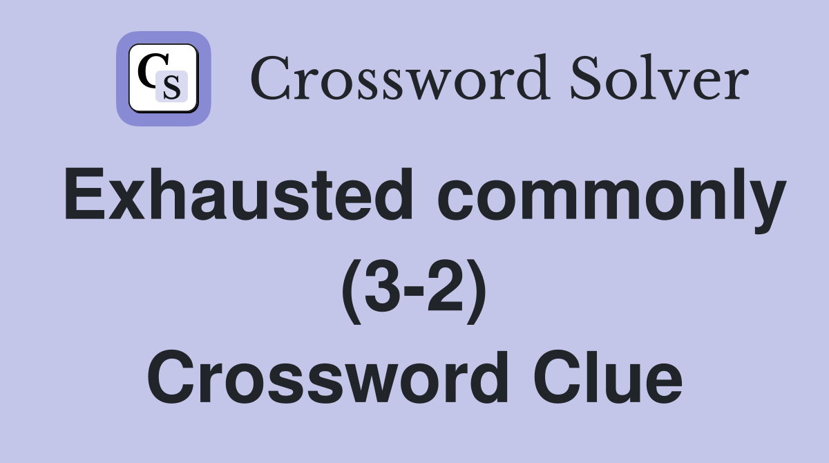 Exhausted commonly (3-2) Crossword Clue