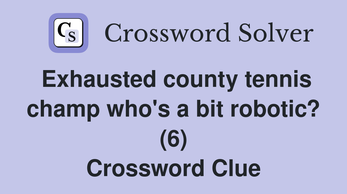 Exhausted county tennis champ who's a bit robotic? (6) Crossword Clue