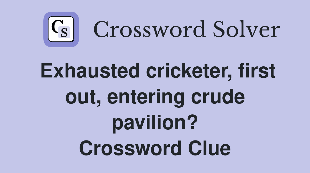 Exhausted cricketer, first out, entering crude pavilion? Crossword Clue