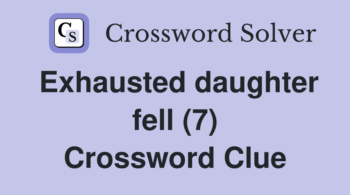 Exhausted daughter fell (7) Crossword Clue