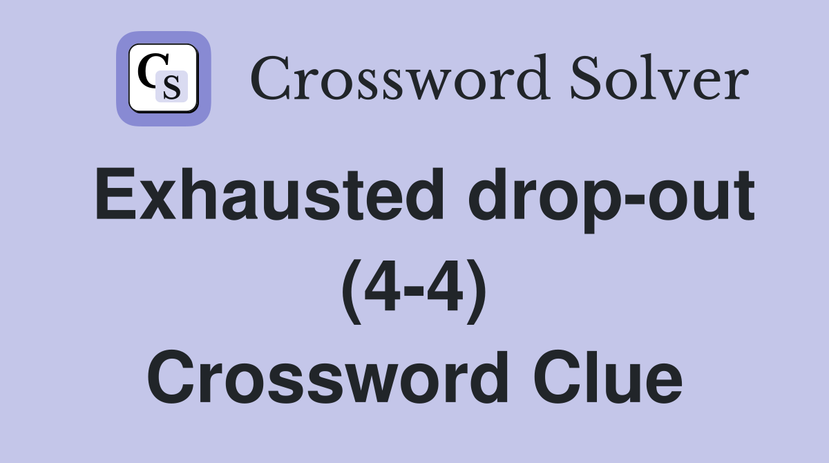 Exhausted drop-out (4-4) Crossword Clue