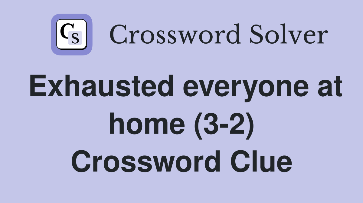 Exhausted everyone at home (3-2) Crossword Clue