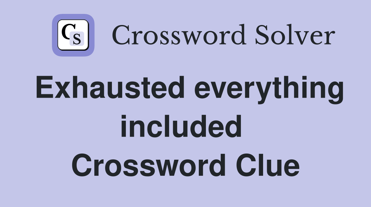 Exhausted everything included  Crossword Clue