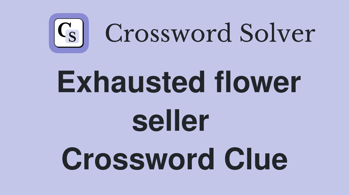 Exhausted flower seller  Crossword Clue