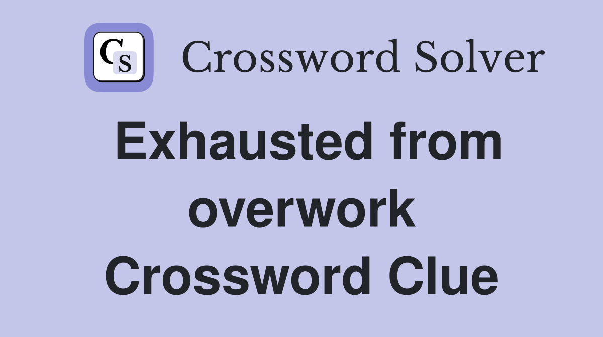 Exhausted from overwork Crossword Clue