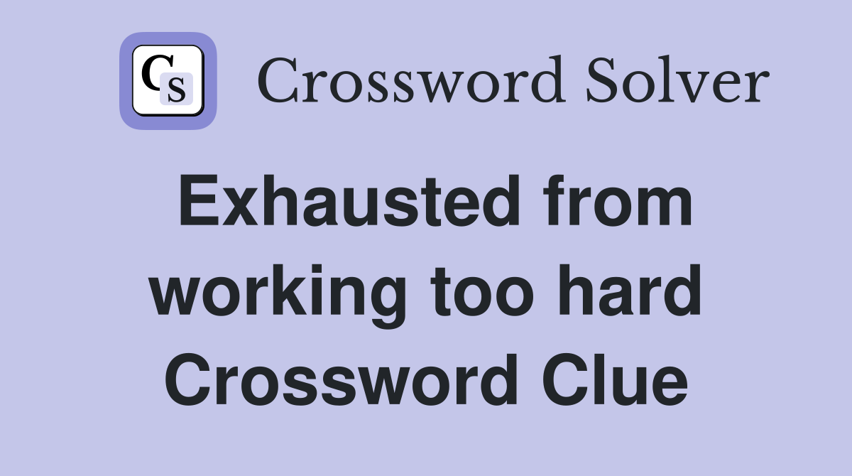 Exhausted from working too hard Crossword Clue