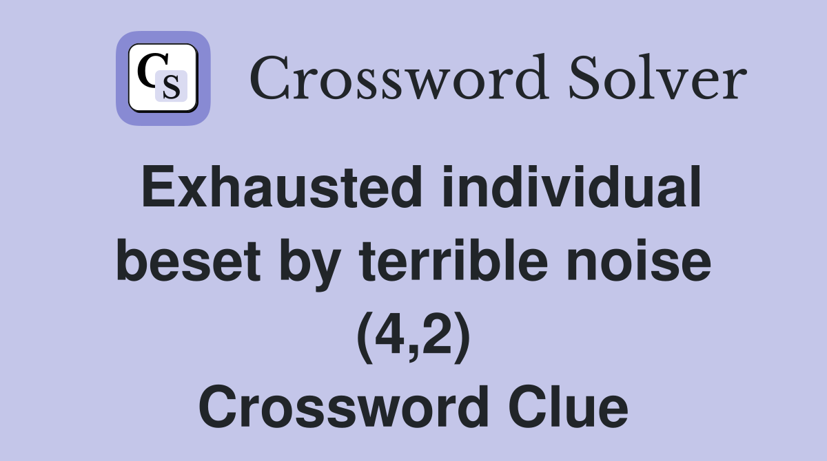 Exhausted individual beset by terrible noise (4,2) Crossword Clue