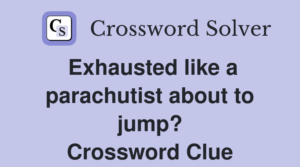 Exhausted like a parachutist about to jump? Crossword Clue