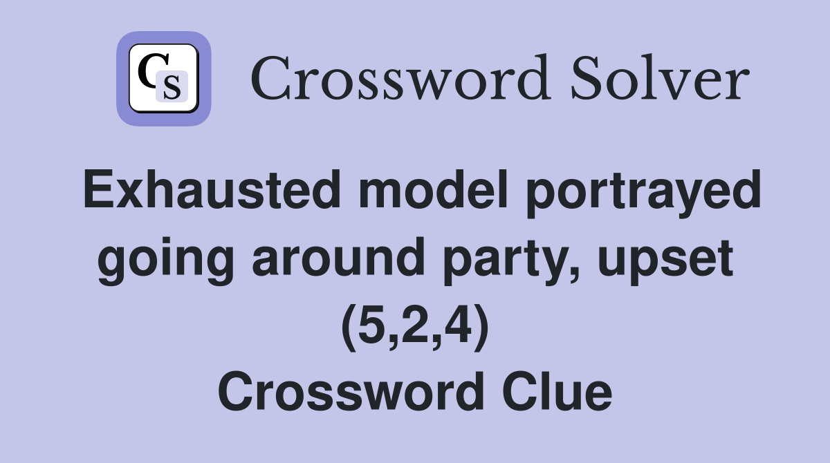 Exhausted model portrayed going around party, upset (5,2,4) Crossword Clue