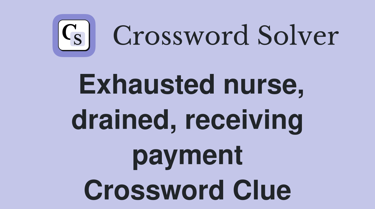 Exhausted nurse, drained, receiving payment Crossword Clue