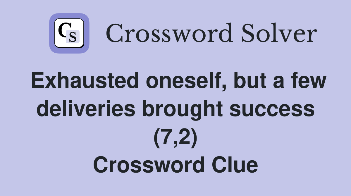Exhausted oneself, but a few deliveries brought success (7,2) Crossword Clue