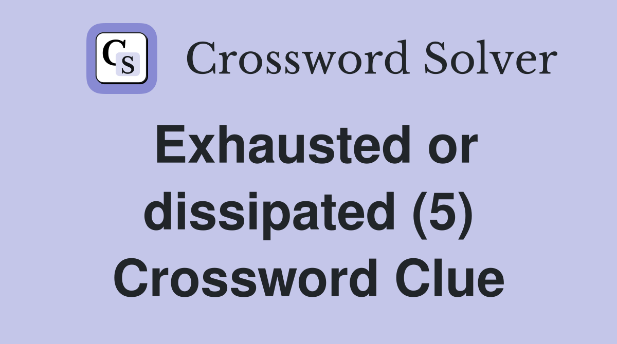Exhausted or dissipated (5) Crossword Clue