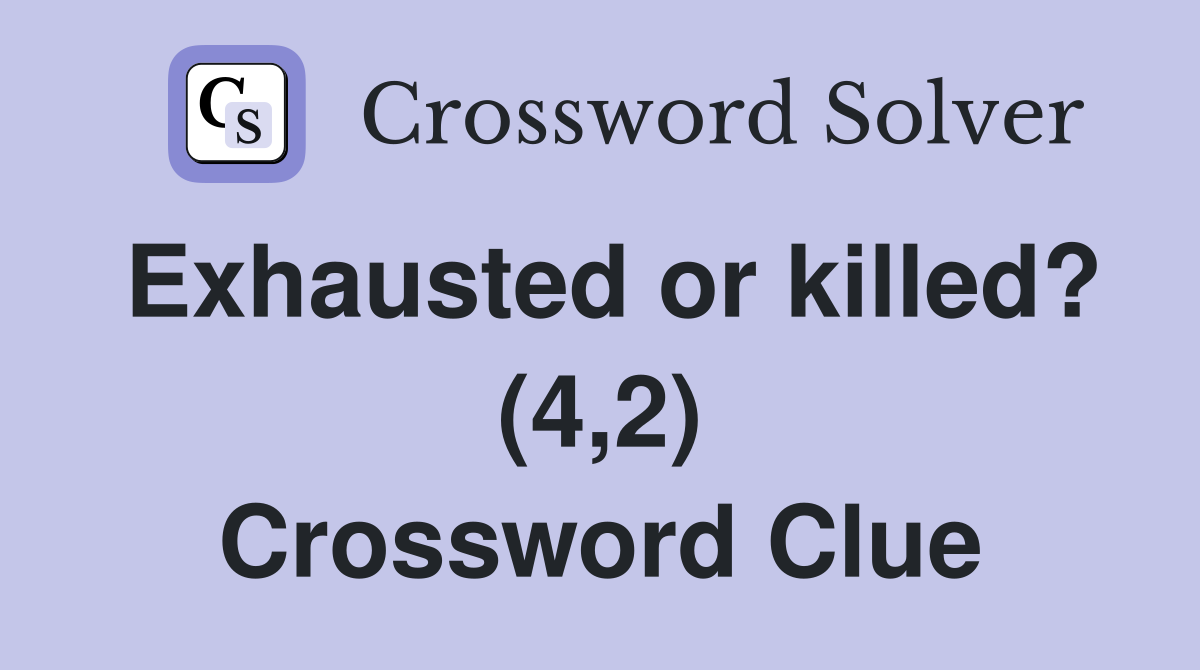 Exhausted or killed? (4,2) Crossword Clue