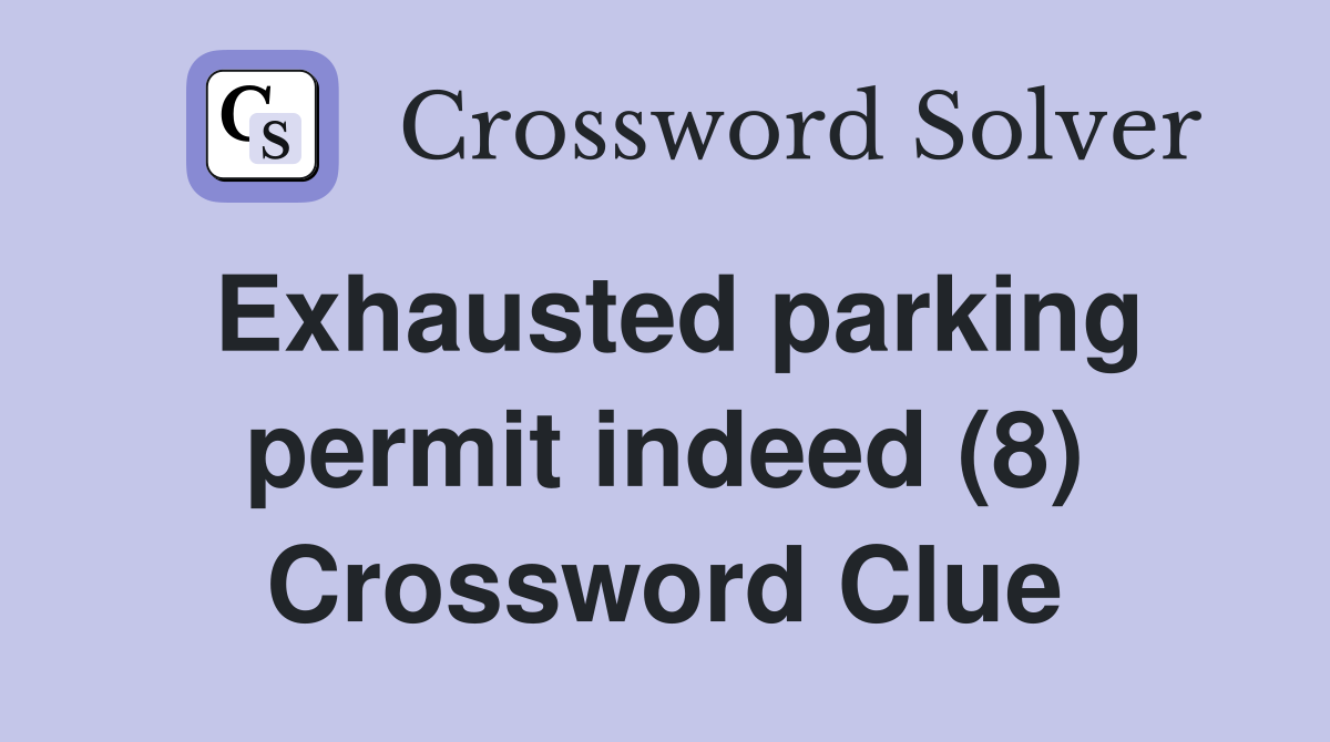 Exhausted parking permit indeed (8) Crossword Clue