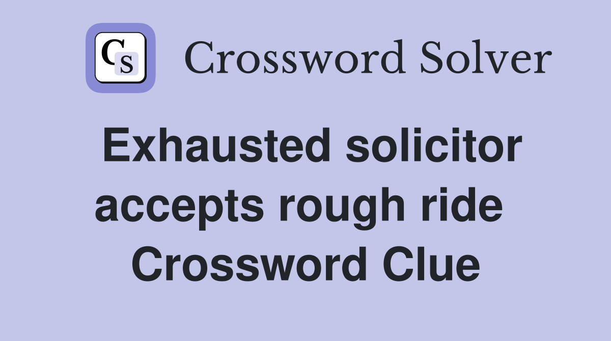 Exhausted solicitor accepts rough ride  Crossword Clue