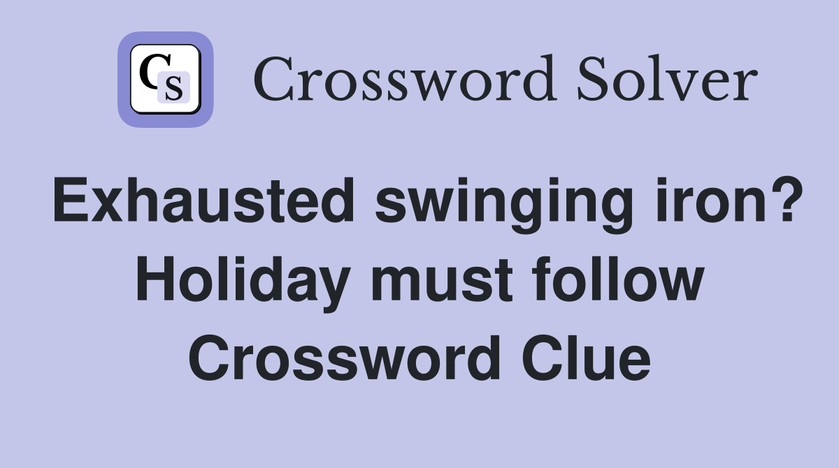 Exhausted swinging iron? Holiday must follow Crossword Clue