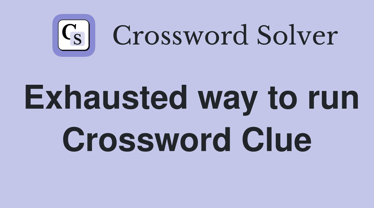 Exhausted way to run Crossword Clue