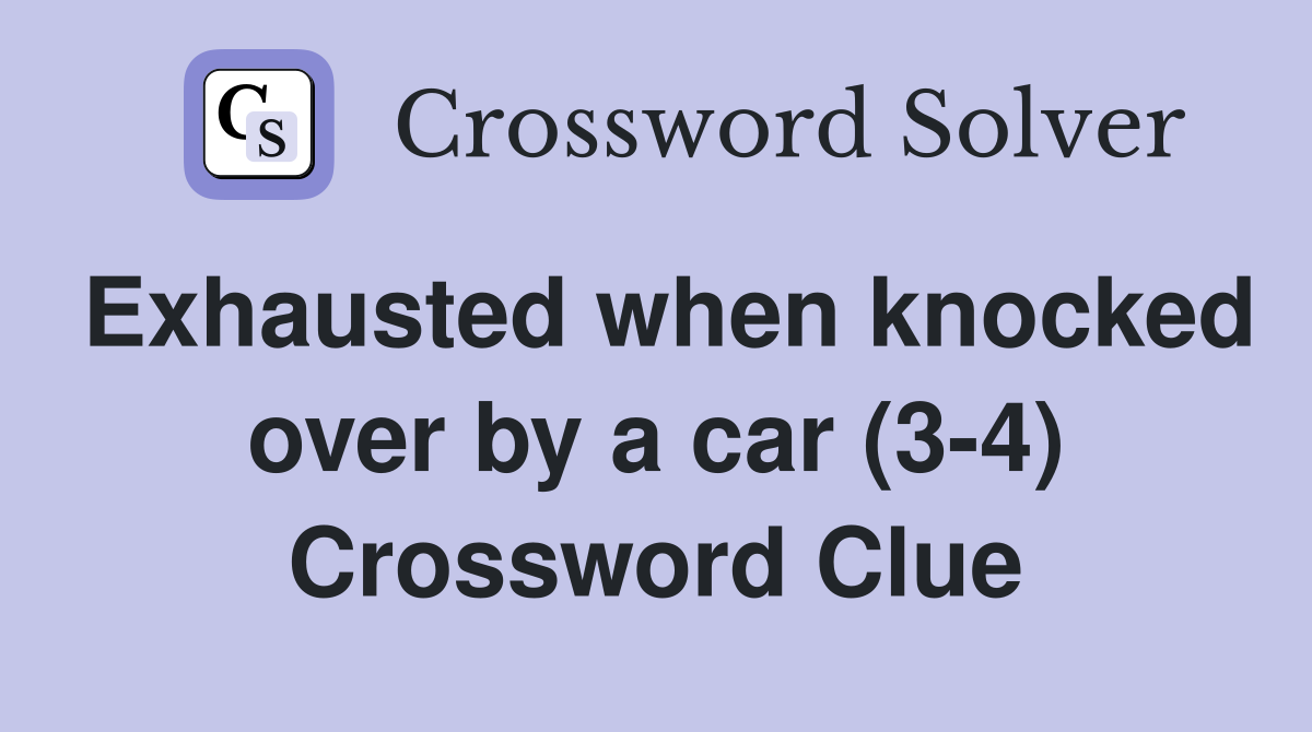 Exhausted when knocked over by a car (3-4) Crossword Clue