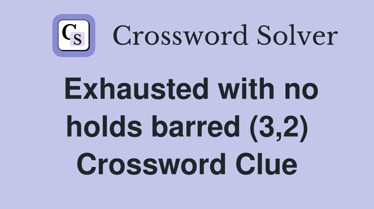 Exhausted with no holds barred (3,2) Crossword Clue