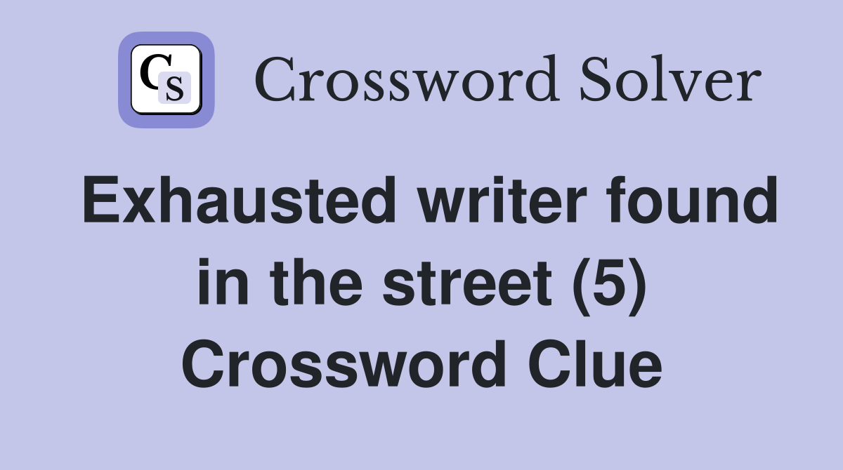 Exhausted writer found in the street (5) Crossword Clue