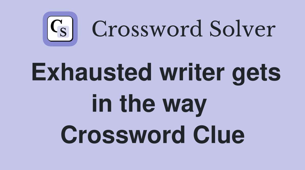 Exhausted writer gets in the way  Crossword Clue