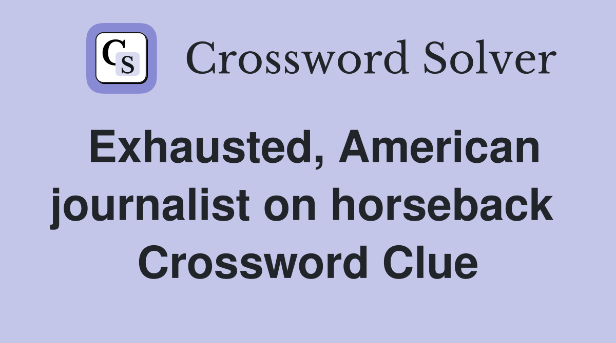 Exhausted, American journalist on horseback  Crossword Clue