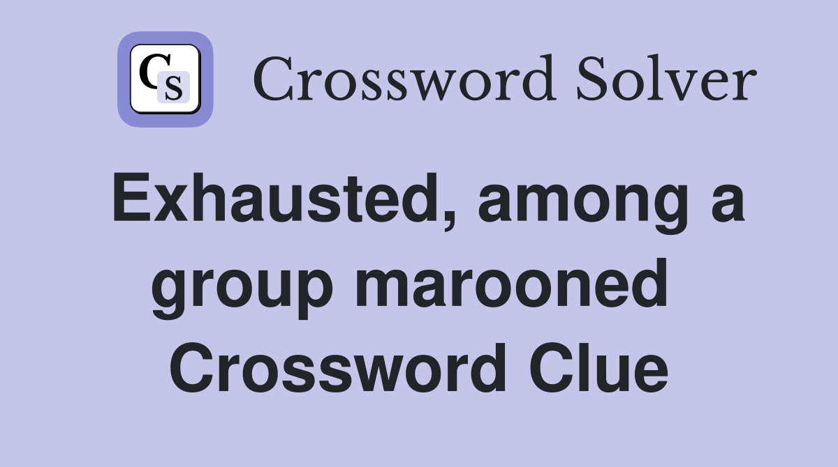 Exhausted, among a group marooned  Crossword Clue