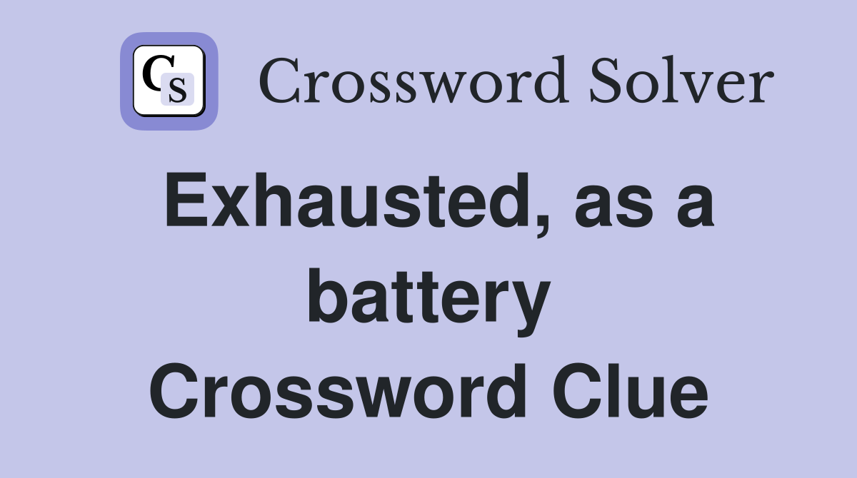 Exhausted, as a battery Crossword Clue