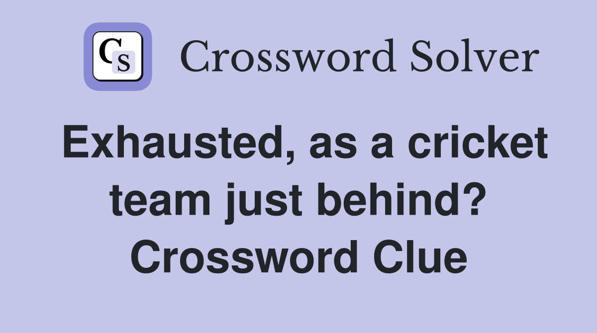 Exhausted, as a cricket team just behind? Crossword Clue