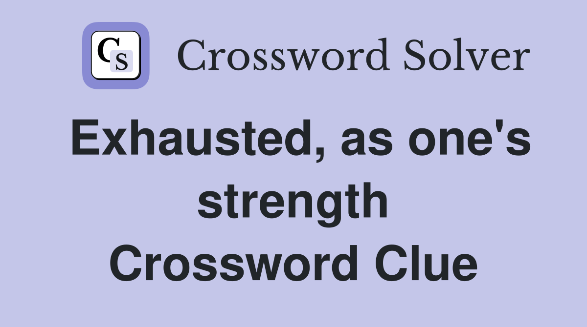Exhausted, as one's strength Crossword Clue