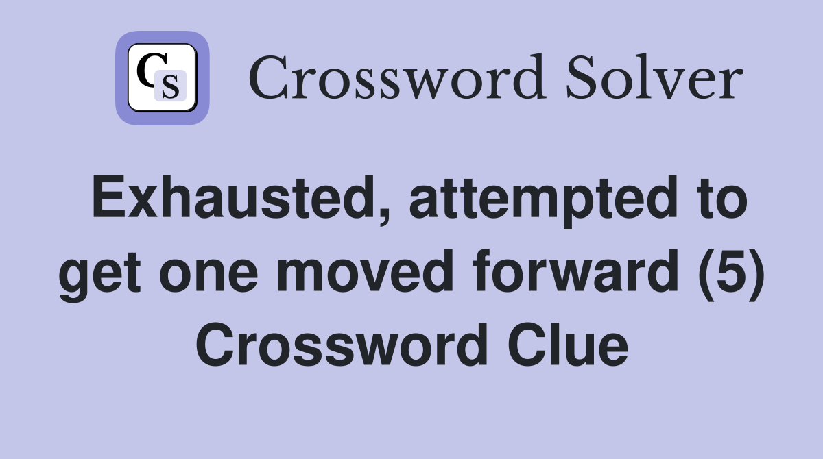 Exhausted, attempted to get one moved forward (5) Crossword Clue