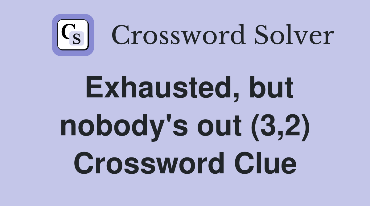 Exhausted, but nobody's out (3,2) Crossword Clue
