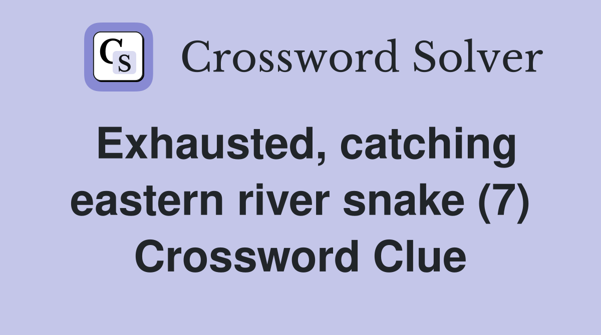 Exhausted, catching eastern river snake (7) Crossword Clue