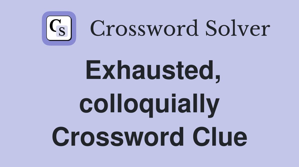 Exhausted, colloquially Crossword Clue