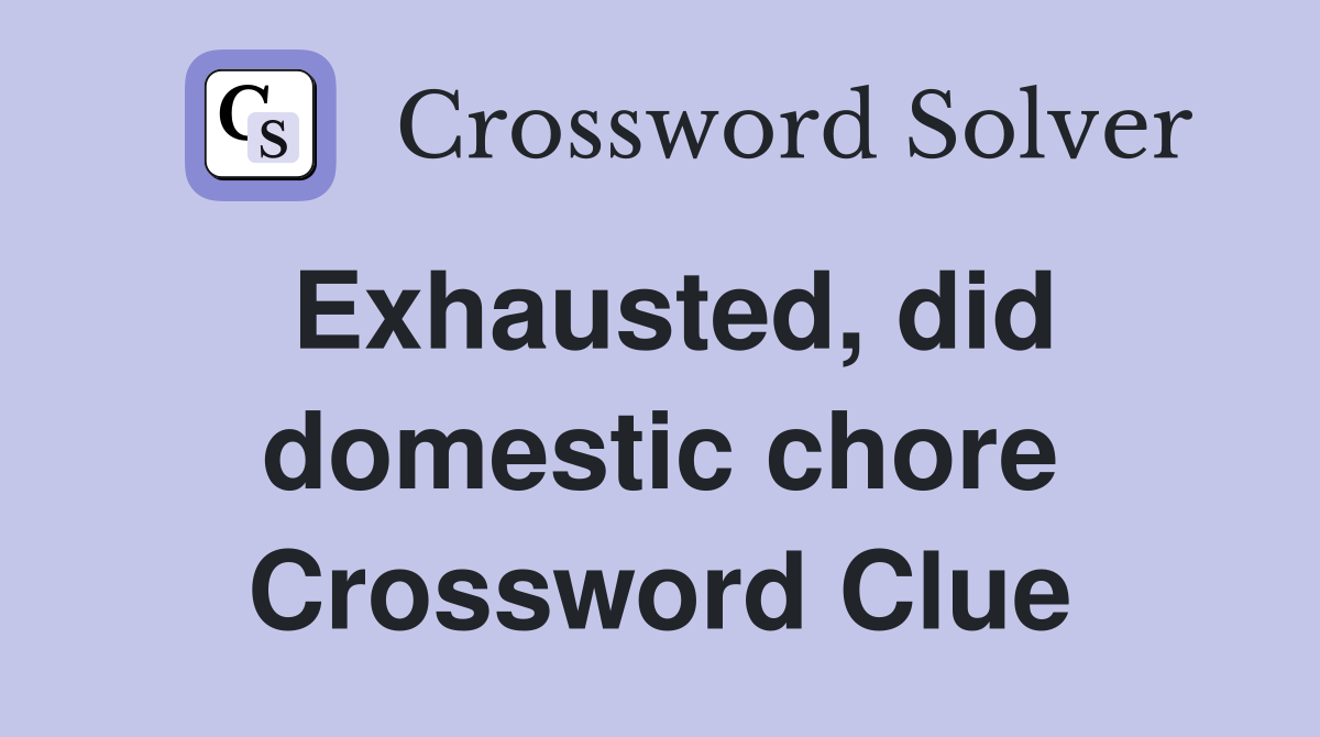 Exhausted, did domestic chore Crossword Clue