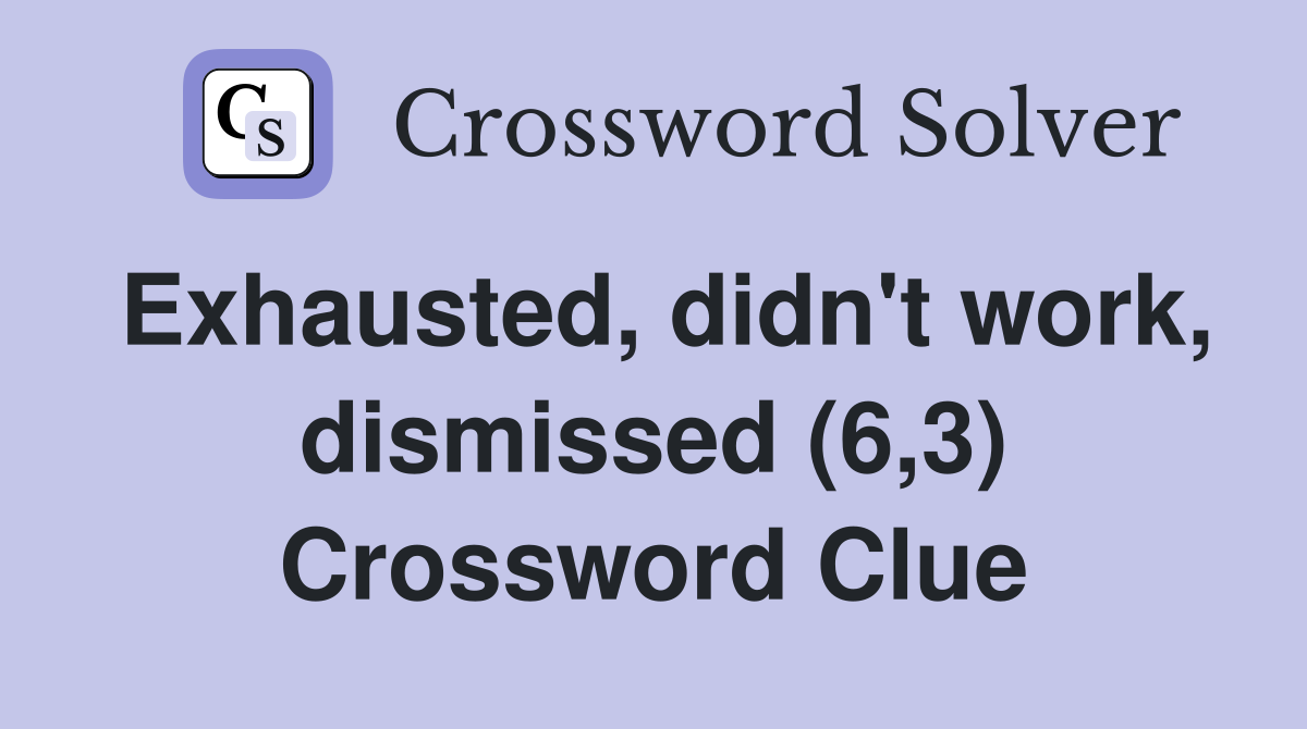 Exhausted, didn't work, dismissed (6,3) Crossword Clue