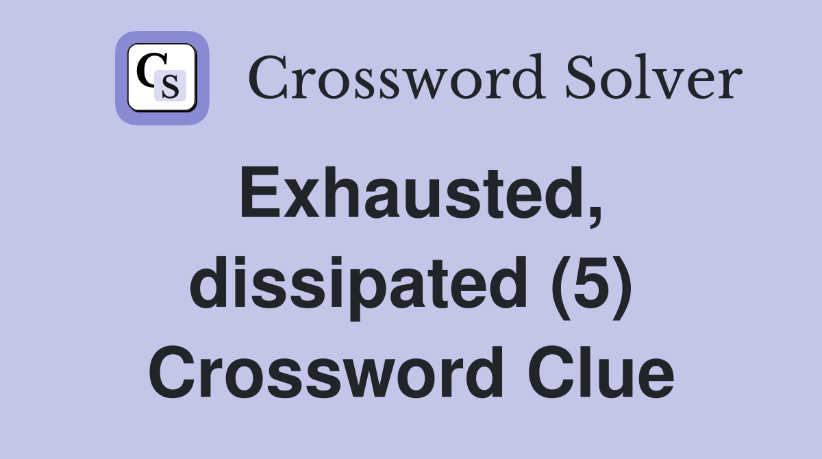 Exhausted, dissipated (5) Crossword Clue