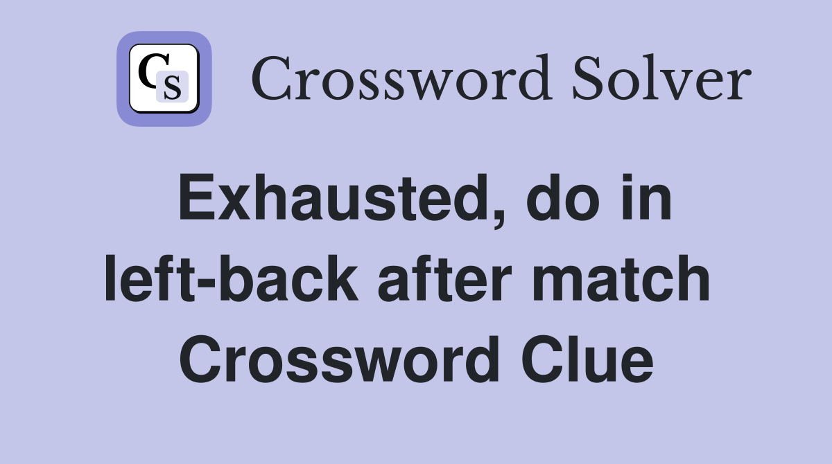 Exhausted, do in left-back after match  Crossword Clue