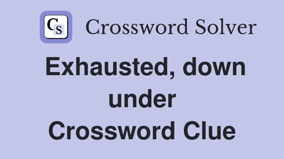 Exhausted, down under Crossword Clue