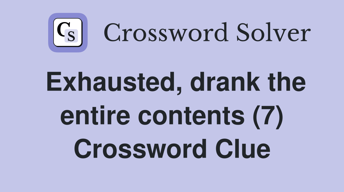 Exhausted, drank the entire contents (7) Crossword Clue