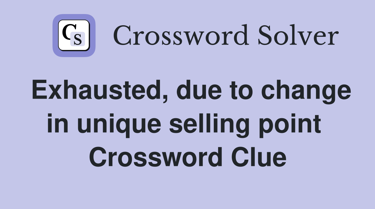 Exhausted, due to change in unique selling point  Crossword Clue