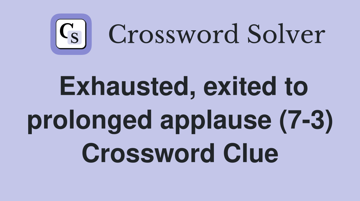 Exhausted, exited to prolonged applause (7-3) Crossword Clue