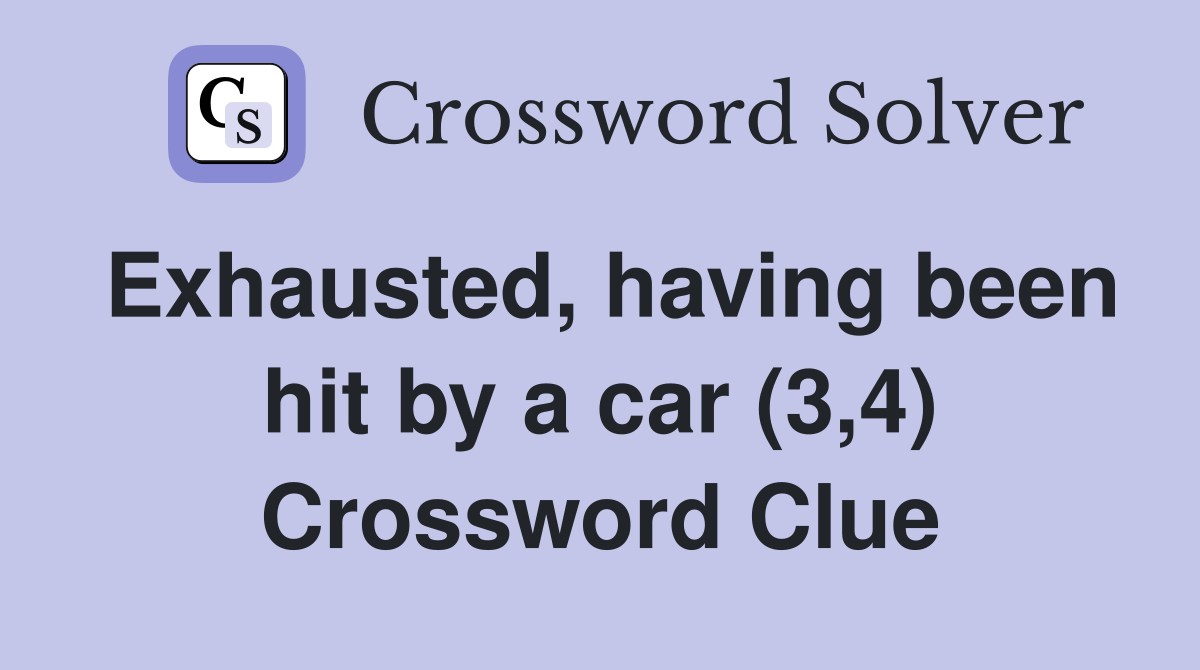 Exhausted, having been hit by a car (3,4) Crossword Clue