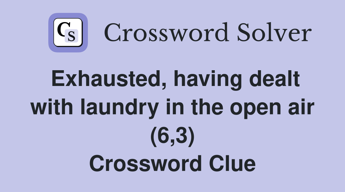 Exhausted, having dealt with laundry in the open air (6,3) Crossword Clue