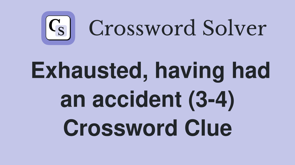 Exhausted, having had an accident (3-4) Crossword Clue