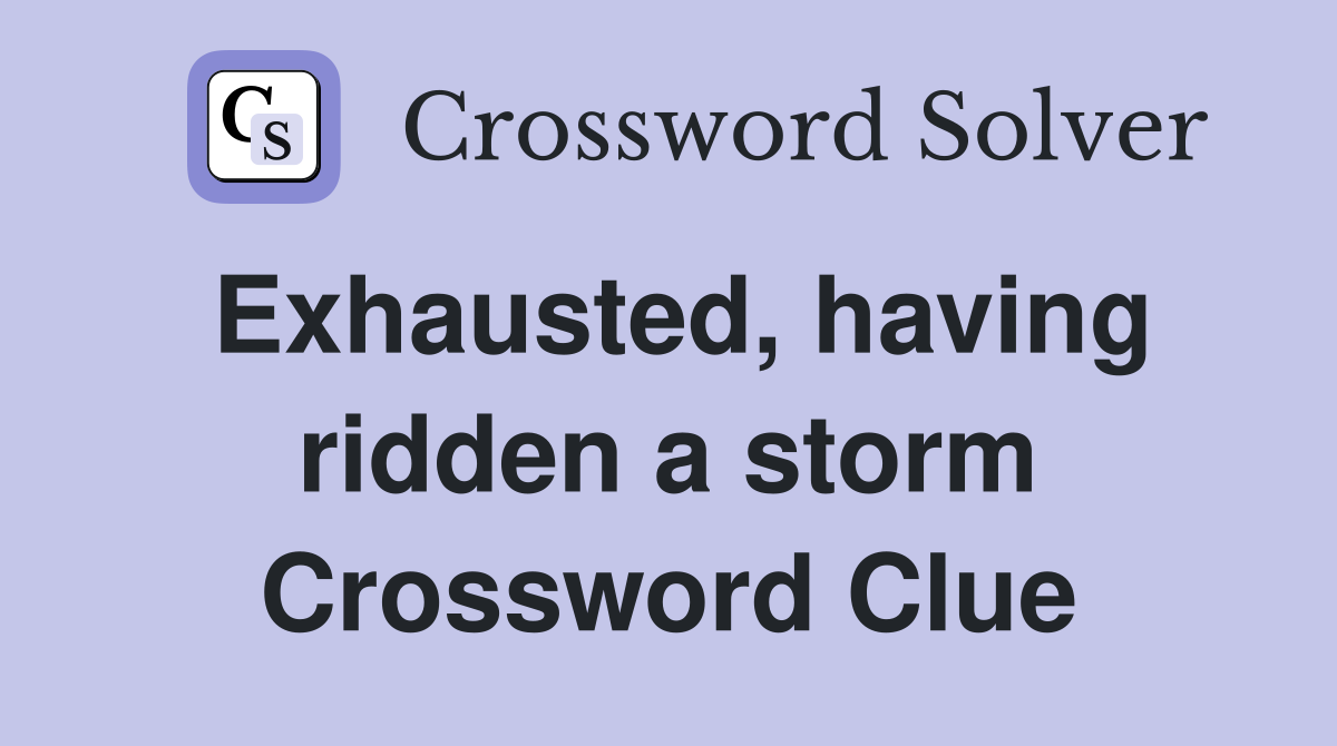 Exhausted, having ridden a storm Crossword Clue