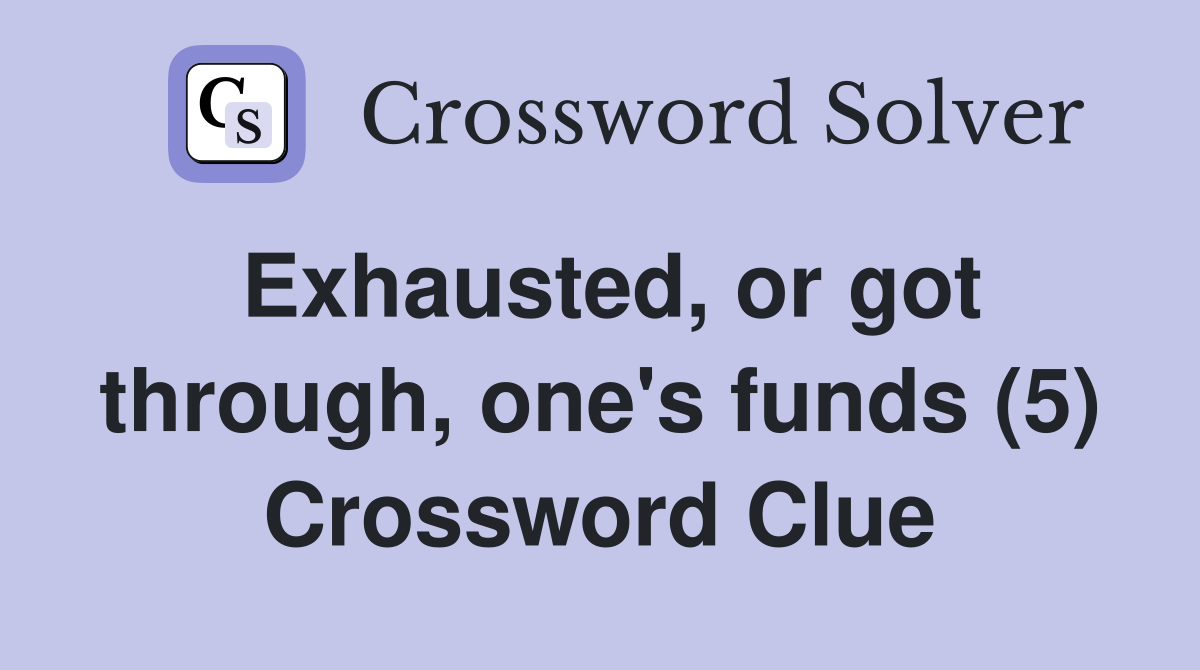 Exhausted, or got through, one's funds (5) Crossword Clue